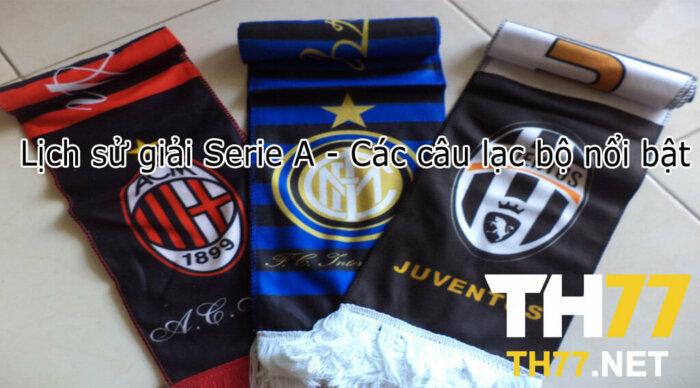 Lich-su-giai-Serie-A-Cac-cau-lac-bo-noi-bat