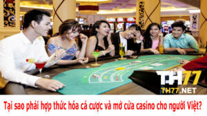 Tai sao phai hop thuc hoa ca cuoc va mo cua casino cho nguoi Viet