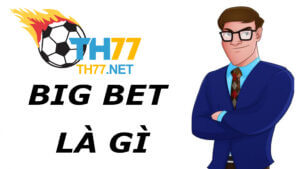 Big bet la gi Lam sao de big bet thang voi ty le 99 bang 5 buoc