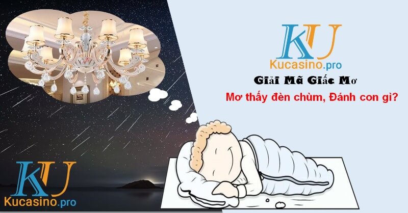 Mơ thấy đèn chùm đánh con gì trúng lớn?