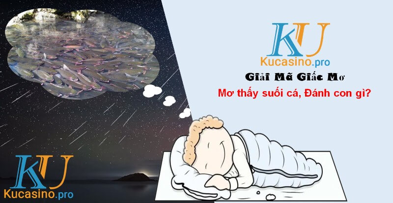 Mơ thấy suối cá đánh con gì để trúng lớn?