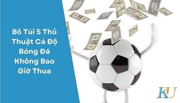 Bỏ Túi 5 Thủ Thuật Cá Độ Bóng Đá Không Bao Giờ Thua