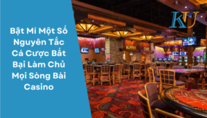 Bật Mí Một Số Nguyên Tắc Cá Cược Bất Bại Làm Chủ Mọi Sòng Bài Casino