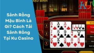 Sảnh Rồng Mậu Binh Là Gì Cách Tải Sảnh Rồng Tại Ku Casino